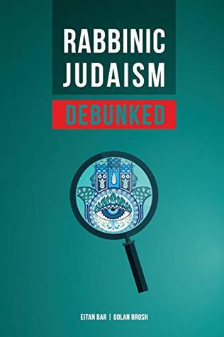 Read Rabbinic Judaism Debunked: Debunking the Myth of Rabbinic Oral Law - Eitan Bar | ePub