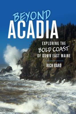 Read Online Beyond Acadia: Exploring Maine's Hidden Coast - Rich Bard file in PDF