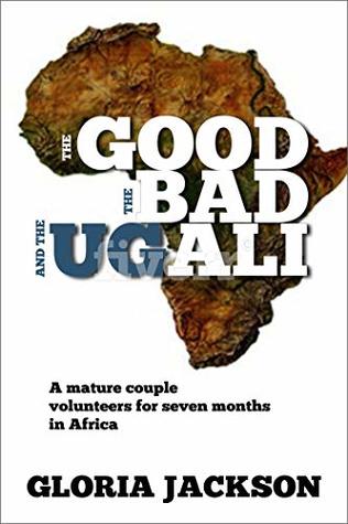 Full Download THE GOOD, THE BAD, AND THE UGLAI: True story of running an NGO in Africa - Gloria Jackson file in PDF