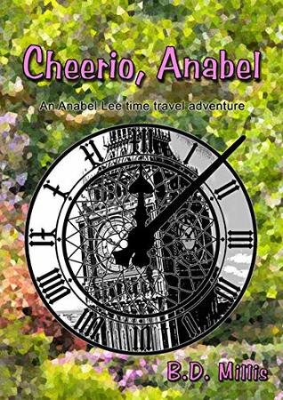 Read Cheerio, Anabel: An Anabel Lee time travel adventure (Anabel Lee Time Travel Adventures Book 2) - B.D. Millis | PDF