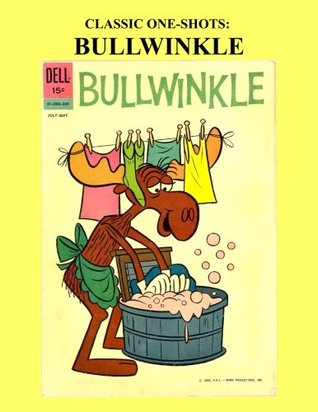 Full Download Classic One-Shots: Bullwinkle: The Adventure of Moose and Squirrel! -- Starring Bullwinkle, Rocky The Flying Squirrel, Boris and Natasha, Mr. Peabody  Do Right and more! All Stories - No Ads - Dell Publishing Co. | ePub