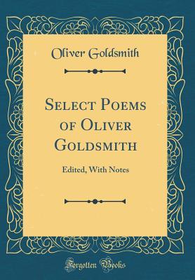 Full Download Select Poems of Oliver Goldsmith: Edited, with Notes (Classic Reprint) - Oliver Goldsmith | PDF