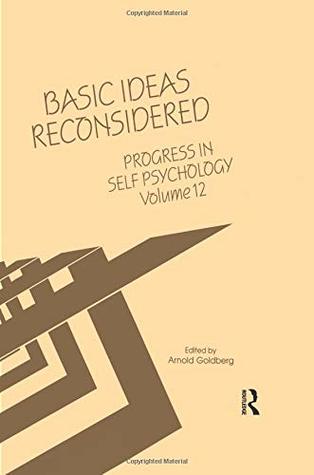 Read Progress in Self Psychology, V. 12: Basic Ideas Reconsidered - Arnold I. Goldberg | PDF
