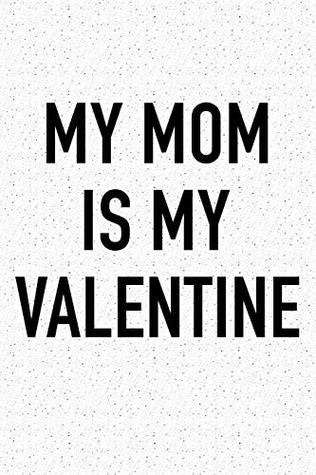 Read Online My Mom Is My Valentine: A 6x9 Inch Matte Softcover Journal Notebook With 120 Blank Lined Pages And A Funny Cover Slogan -  file in PDF