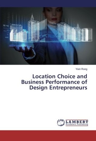 Full Download Location Choice and Business Performance of Design Entrepreneurs - Yixin Rong | PDF