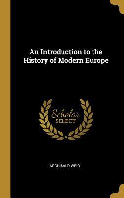 Read An Introduction to the History of Modern Europe - Archibald Weir | PDF