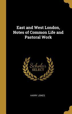 Read Online East and West London, Notes of Common Life and Pastoral Work - Harry Jones file in PDF