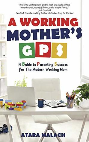 Download A Working Mother's GPS: A Guide to Parenting Success for the Modern Working Mom - Atara Malach | PDF