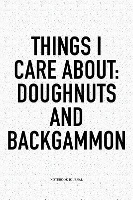 Read Online Things I Care about: Doughnuts and Backgammon: A 6x9 Inch Matte Softcover Notebook Diary with 120 Blank Lined Pages and a Funny Gaming Cover Slogan - Enrobed Golf Journals | ePub