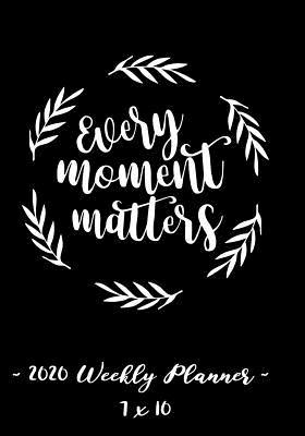 Read 2020 Weekly Planner - Every Moment Matters: 7 X 10 - 12 Month Success Journal, Calendar, Daily, Weekly and Monthly Personal Goal Setting Logbook, Increase Productivity -  file in PDF