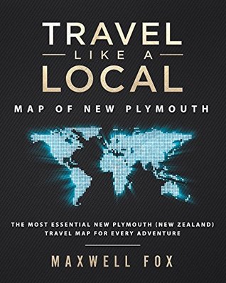Download Travel Like a Local - Map of New Plymouth: The Most Essential New Plymouth (New Zealand) Travel Map for Every Adventure - Maxwell Fox | ePub