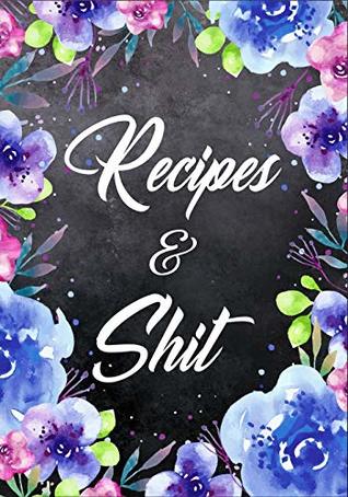 Full Download Recipes and Shit: Blank Recipe Book Great Gift for Cooking or Chef Create Your Own Cookbook Customized Organizer - Jeed Jard | PDF