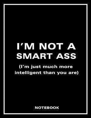 Read I'm Not a Smart Ass (I'm Just Much More Intelligent Than You Are) Notebook -  | PDF