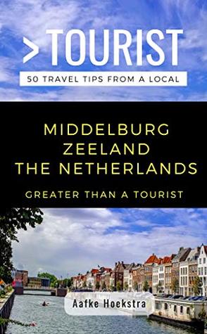 Read Online GREATER THAN A TOURIST- MIDDELBURG ZEELAND THE NETHERLANDS: 50 Travel Tips from a Local - Aafke Hoekstra file in PDF