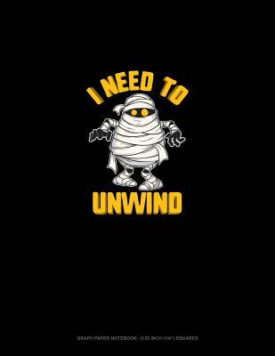 Full Download I Need to Unwind: Graph Paper Notebook - 0.25 Inch (1/4) Squares -  | ePub