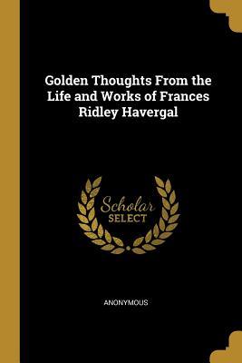 Full Download Golden Thoughts from the Life and Works of Frances Ridley Havergal - Anonymous | ePub
