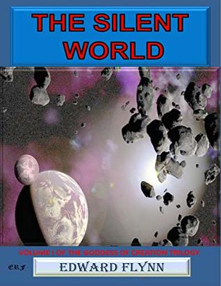 Read The Silent World: Volume I of the Goddess of Creation Trilogy - Edward Flynn | PDF