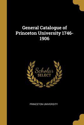 Full Download General Catalogue of Princeton University 1746-1906 - Princeton University | PDF