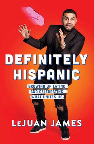 Read Online Definitely Hispanic: Growing Up Latino and Celebrating What Unites Us - LeJuan James | PDF