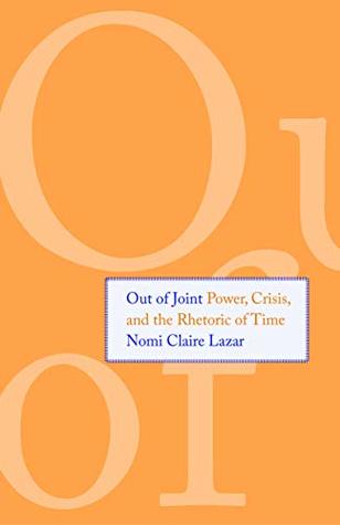 Download Out of Joint: Power, Crisis, and the Rhetoric of Time - Nomi Claire Lazar | PDF