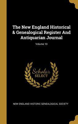 Read Online The New England Historical & Genealogical Register And Antiquarian Journal; Volume 10 - New England Historic Genealogical Societ file in PDF
