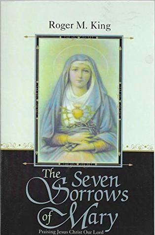 Full Download The Seven Sorrows of Mary; Praising Jesus Christ Our Lord - Roger M. King file in ePub