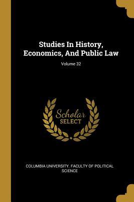 Read Online Studies in History, Economics, and Public Law; Volume 32 - Columbia University Faculty of Politica | PDF