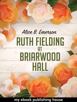 Full Download Ruth Fielding at Briarwood Hall; or, Solving the Campus Mystery - Alice B. Emerson file in PDF
