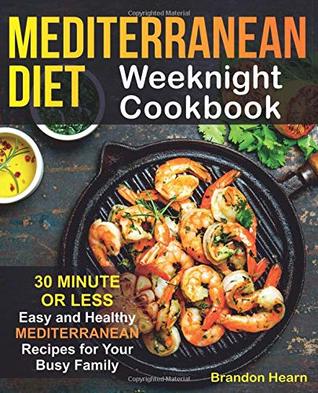 Full Download Mediterranean Diet Weeknight Cookbook: 30 Minute or Less - Easy and Healthy Mediterranean Recipes for Your Busy Family - Brandon Hearn file in ePub
