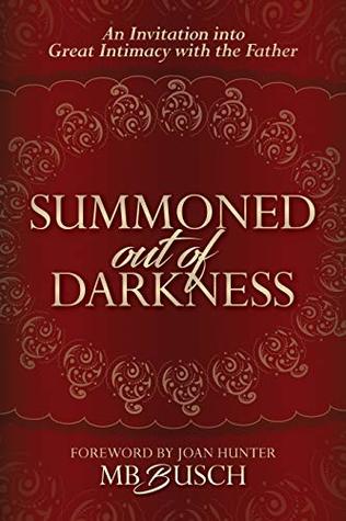 Download Summoned Out of Darkness: An Invitation into Great Intimacy with the Father - Mb Busch file in ePub