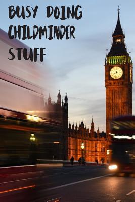 Read Online Busy Doing Childminder Stuff: Big Ben In Downtown City London With Blurred Red Bus Transportation System Commuting in England Long-Exposure Road Blank Lined Notebook Journal Gift Idea - Buskoo Publishing | ePub