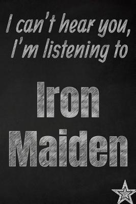 Download I can't hear you, I'm listening to Iron Maiden creative writing lined journal: Promoting band fandom and music creativity through journalingone day at a time - I Like Band Journals | PDF