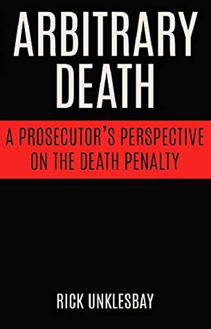 Download Arbitrary Death: A Prosecutor's Perspective on the Death Penalty - Rick Unklesbay | ePub