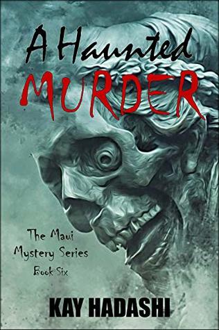 Read A Haunted Murder: A Tale of Ghosts, Nightmarchers, and Haunted Hawaiian Nights (The Maui Mystery Series Book 6) - Kay Hadashi file in ePub