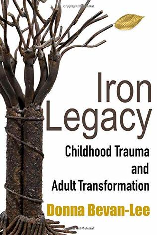 Read Online Iron Legacy: Childhood Trauma and Adult Transformation - Donna Bevan-Lee | PDF