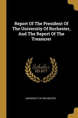 Read Online Report Of The President Of The University Of Rochester, And The Report Of The Treasurer - University of Rochester file in ePub