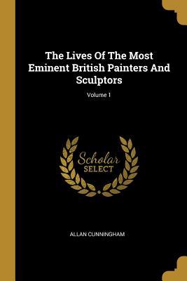 Read Online The Lives Of The Most Eminent British Painters And Sculptors; Volume 1 - Allan Cunningham | PDF