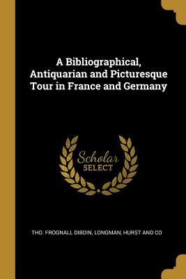 Read Online A Bibliographical, Antiquarian and Picturesque Tour in France and Germany - Tho Frognall Dibdin | ePub