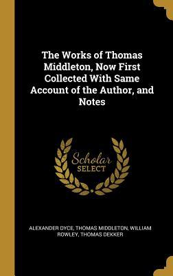 Download The Works of Thomas Middleton, Now First Collected With Same Account of the Author, and Notes - Alexander Dyce | PDF