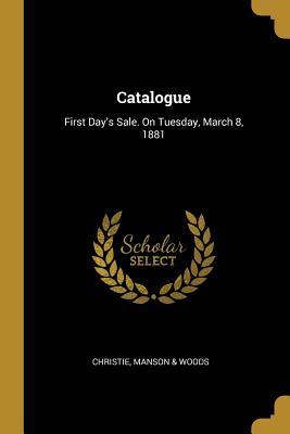 Download Catalogue: First Day's Sale. On Tuesday, March 8, 1881 - Manson & Woods Christie | ePub