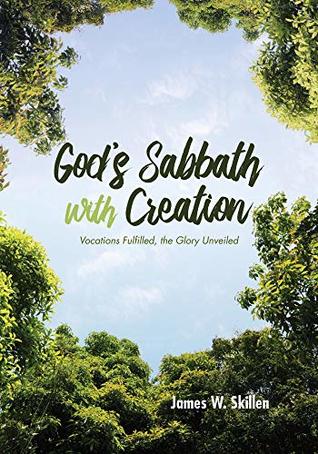 Download God’s Sabbath with Creation: Vocations Fulfilled, the Glory Unveiled - James W. Skillen | PDF