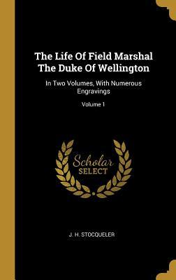 Download The Life Of Field Marshal The Duke Of Wellington: In Two Volumes, With Numerous Engravings; Volume 1 - J H Stocqueler file in PDF