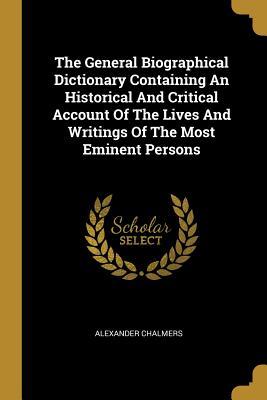 Read The General Biographical Dictionary Containing An Historical And Critical Account Of The Lives And Writings Of The Most Eminent Persons - Alexander Chalmers | PDF
