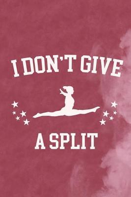 Read I Don't Give A Split: Blank Lined Notebook Journal Diary Composition Notepad 120 Pages 6x9 Paperback ( Gymnastic ) 1 - Elowen Handley | ePub