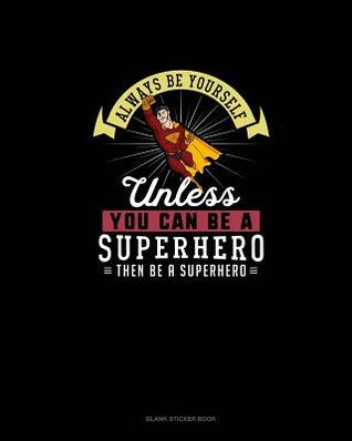 Download Always Be Yourself Unless You Can Be A Superhero Then Be A Superhero: Blank Sticker Book - Blue Cloud Novelty | PDF