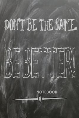Read Don't Be The Same. Be Better: Notebook, useful gift, blank lined pages. Suitable for writing in, notes, meetings. -  | PDF
