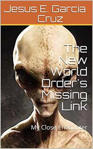 Read The New World Order's Missing Link: My Close Encounter - Jesus E. Garcia Cruz file in ePub