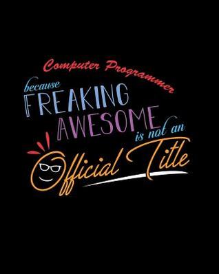 Full Download Computer Programmer Because Freaking Awesome is not an Official Title: A 8x10 Inch Matte Softcover Paperback Notebook Journal With 120 Blank Lined Pages -  file in ePub