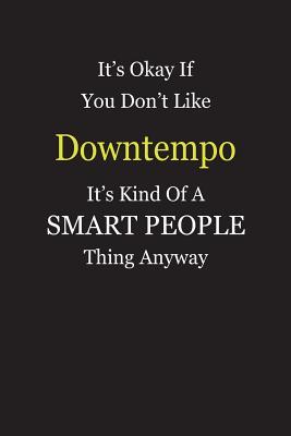 Full Download It's Okay If You Don't Like Downtempo It's Kind Of A Smart People Thing Anyway: Blank Lined Notebook Journal Gift Idea - Smartiyay Publishing file in ePub