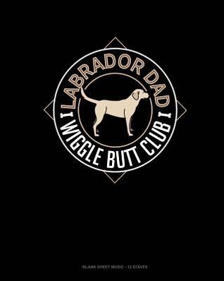 Read Labrador Dad Wiggle Butt Club: Blank Sheet Music - 12 Staves -  | ePub